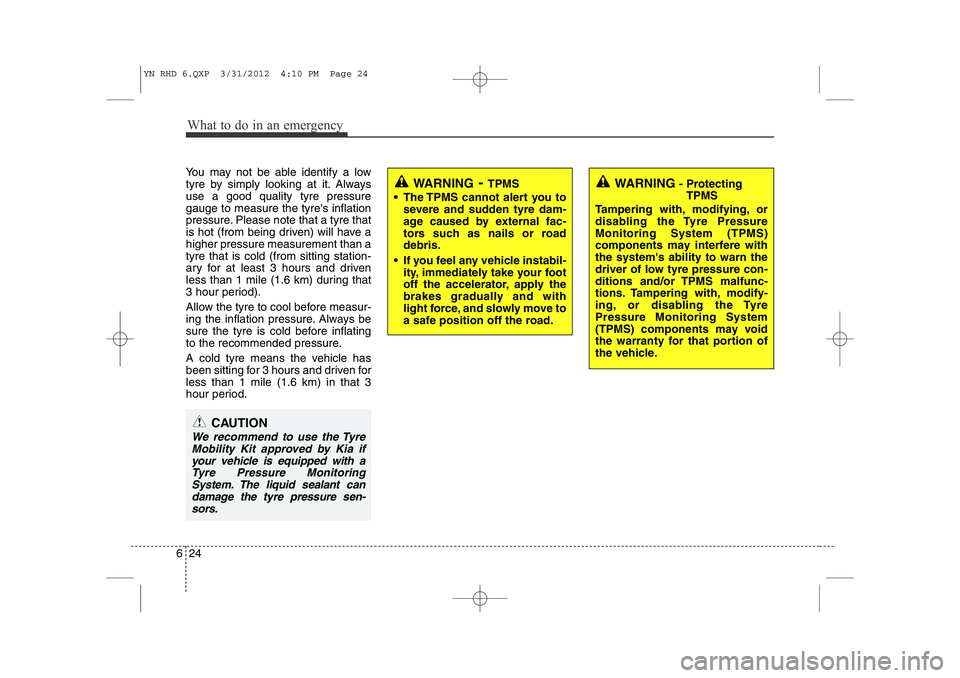 KIA VENGA 2014 Owners Manual What to do in an emergency
24
6
You may not be able identify a low
tyre by simply looking at it. Alwaysuse a good quality tyre pressuregauge to measure the tyres inflation
pressure. Please note that KIA VENGA 2014 Owners Manual What to do in an emergency
24
6
You may not be able identify a low
tyre by simply looking at it. Alwaysuse a good quality tyre pressuregauge to measure the tyres inflation
pressure. Please note that