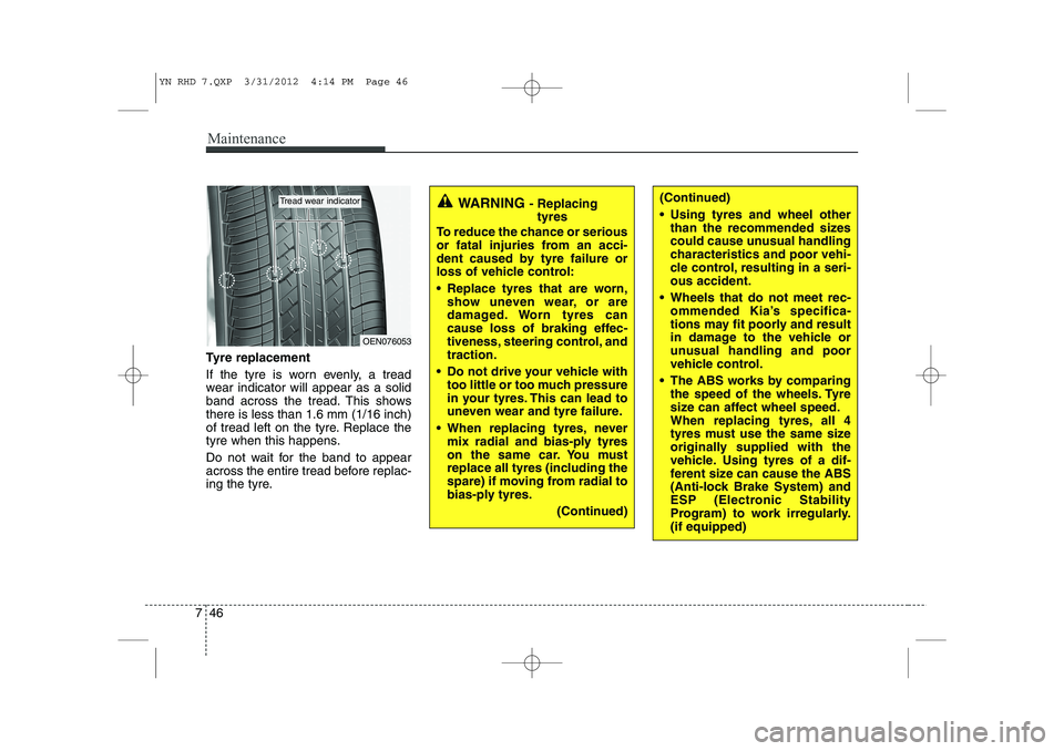 KIA VENGA 2014 Owners Manual Maintenance
46
7
Tyre replacement
If the tyre is worn evenly, a tread
wear indicator will appear as a solid
band across the tread. This showsthere is less than 1.6 mm (1/16 inch)
of tread left on th KIA VENGA 2014 Owners Manual Maintenance
46
7
Tyre replacement
If the tyre is worn evenly, a tread
wear indicator will appear as a solid
band across the tread. This showsthere is less than 1.6 mm (1/16 inch)
of tread left on th