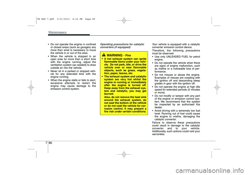 KIA VENGA 2014 Owners Manual Maintenance
80
7
Do not operate the engine in confined
or closed areas (such as garages) any
more than what is necessary to move
the vehicle in or out of the area.
When the vehicle is stopped in KIA VENGA 2014 Owners Manual Maintenance
80
7
Do not operate the engine in confined
or closed areas (such as garages) any
more than what is necessary to move
the vehicle in or out of the area.
When the vehicle is stopped in