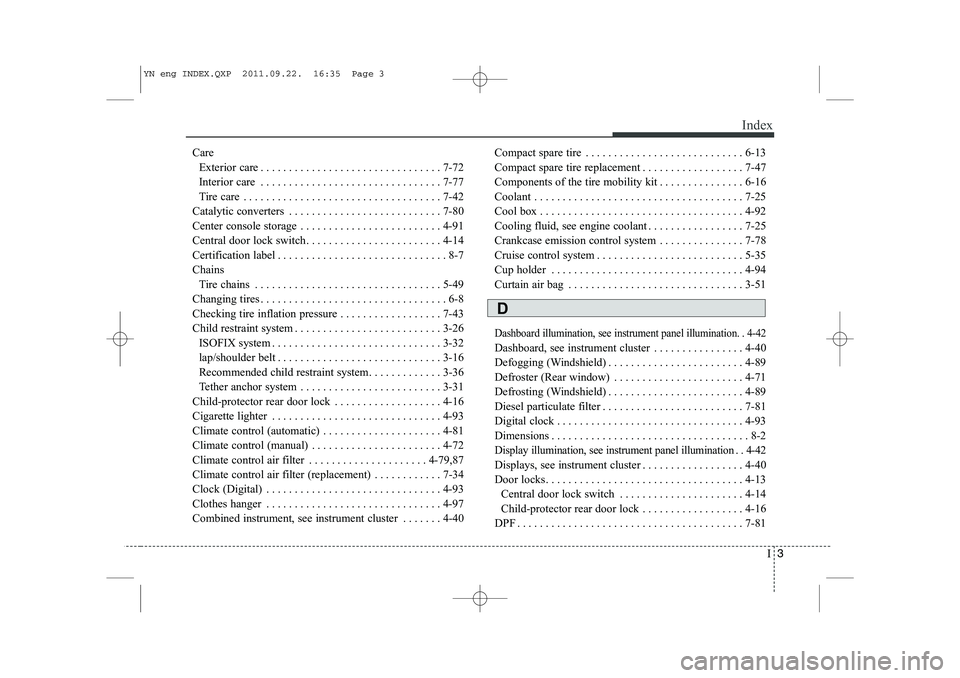 KIA VENGA 2014  Owners Manual I3
Index
Care 
Exterior care . . . . . . . . . . . . . . . . . . . . . . . . . . . . . . . . 7-72 
Interior care . . . . . . . . . . . . . . . . . . . . . . . . . . . . . . . . 7-77
Tire care . . . . 