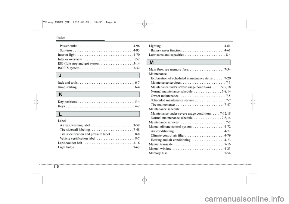 KIA VENGA 2014  Owners Manual Index
6
I
Power outlet . . . . . . . . . . . . . . . . . . . . . . . . . . . . . . . . 4-96 
Sunvisor . . . . . . . . . . . . . . . . . . . . . . . . . . . . . . . . . . . 4-95
Interior light . . . . 