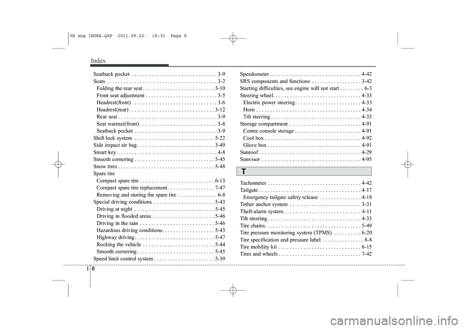 KIA VENGA 2014  Owners Manual Index
8
I
Seatback pocket . . . . . . . . . . . . . . . . . . . . . . . . . . . . . . . 3-9 
Seats . . . . . . . . . . . . . . . . . . . . . . . . . . . . . . . . . . . . . . . . 3-2
Folding the rear 