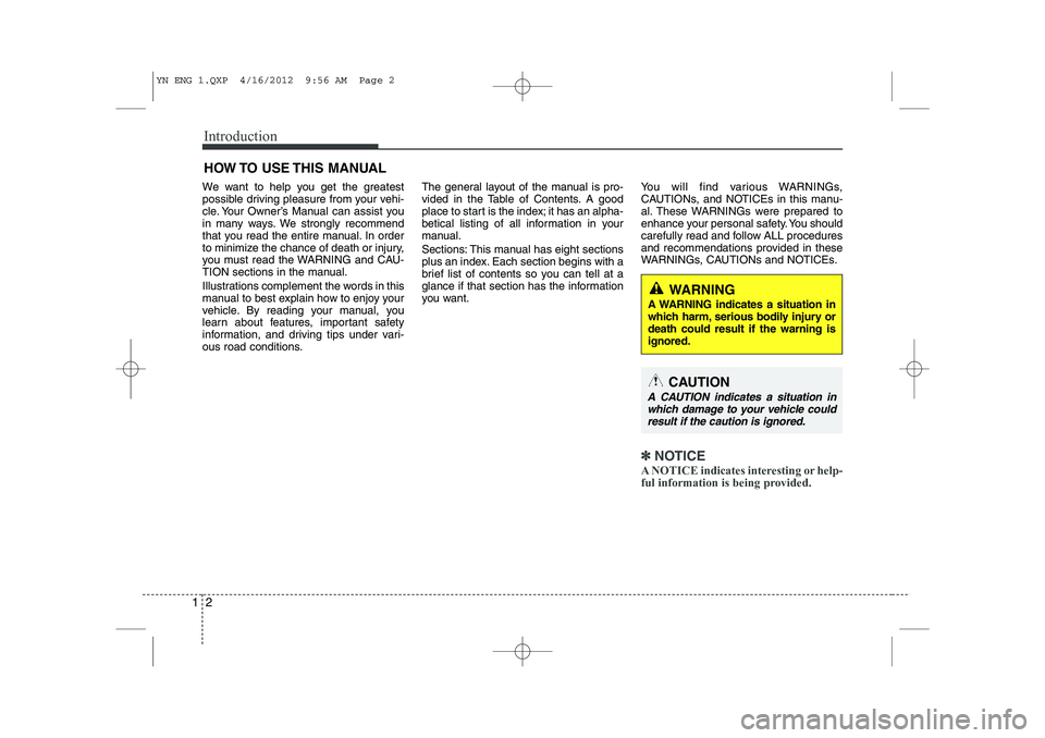 KIA VENGA 2014 Owners Manual Introduction
2
1
We want to help you get the greatest
possible driving pleasure from your vehi-
cle. Your Owner’s Manual can assist you
in many ways. We strongly recommend
that you read the entire KIA VENGA 2014 Owners Manual Introduction
2
1
We want to help you get the greatest
possible driving pleasure from your vehi-
cle. Your Owner’s Manual can assist you
in many ways. We strongly recommend
that you read the entire