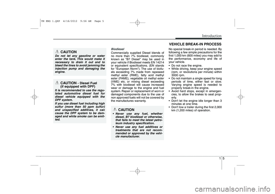 KIA VENGA 2014  Owners Manual 15
Introduction
Biodiesel 
Commercially supplied Diesel blends of no more than 7% biodiesel, commonly
known as "B7 Diesel" may be used in
your vehicle if Biodiesel meets EN 14214
or equivalent specifi