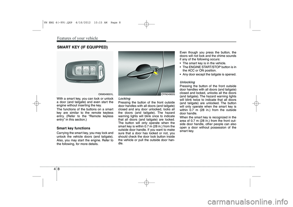 KIA VENGA 2014 Manual PDF Features of your vehicle
8
4
With a smart key, you can lock or unlock
a door (and tailgate) and even start the
engine without inserting the key.
The functions of the buttons on a smart
key are simi KIA VENGA 2014 Manual PDF Features of your vehicle
8
4
With a smart key, you can lock or unlock
a door (and tailgate) and even start the
engine without inserting the key.
The functions of the buttons on a smart
key are simi
