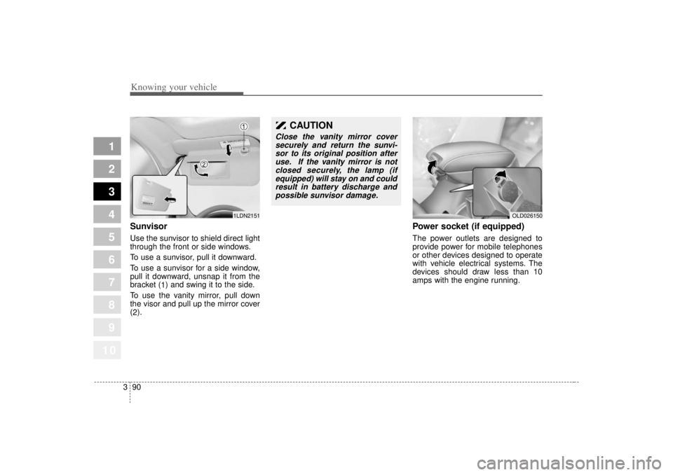 KIA SPECTRA5 2007 User Guide Knowing your vehicle90
3
1
2
3
4
5
6
7
8
910
SunvisorUse the sunvisor to shield direct light
through the front or side windows.
To use a sunvisor, pull it downward.
To use a sunvisor for a side window KIA SPECTRA5 2007 User Guide Knowing your vehicle90
3
1
2
3
4
5
6
7
8
910
SunvisorUse the sunvisor to shield direct light
through the front or side windows.
To use a sunvisor, pull it downward.
To use a sunvisor for a side window