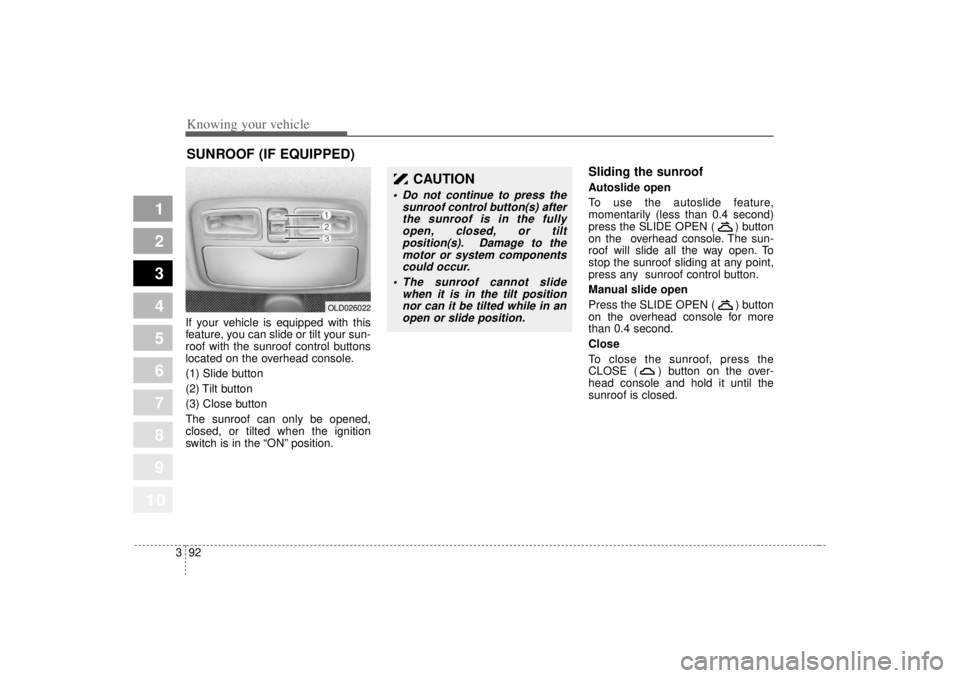 KIA SPECTRA5 2007 Owners Manual Knowing your vehicle92
3
1
2
3
4
5
6
7
8
910
If your vehicle is equipped with this
feature, you can slide or tilt your sun-
roof with the sunroof control buttons
located on the overhead console.
(1) S KIA SPECTRA5 2007 Owners Manual Knowing your vehicle92
3
1
2
3
4
5
6
7
8
910
If your vehicle is equipped with this
feature, you can slide or tilt your sun-
roof with the sunroof control buttons
located on the overhead console.
(1) S