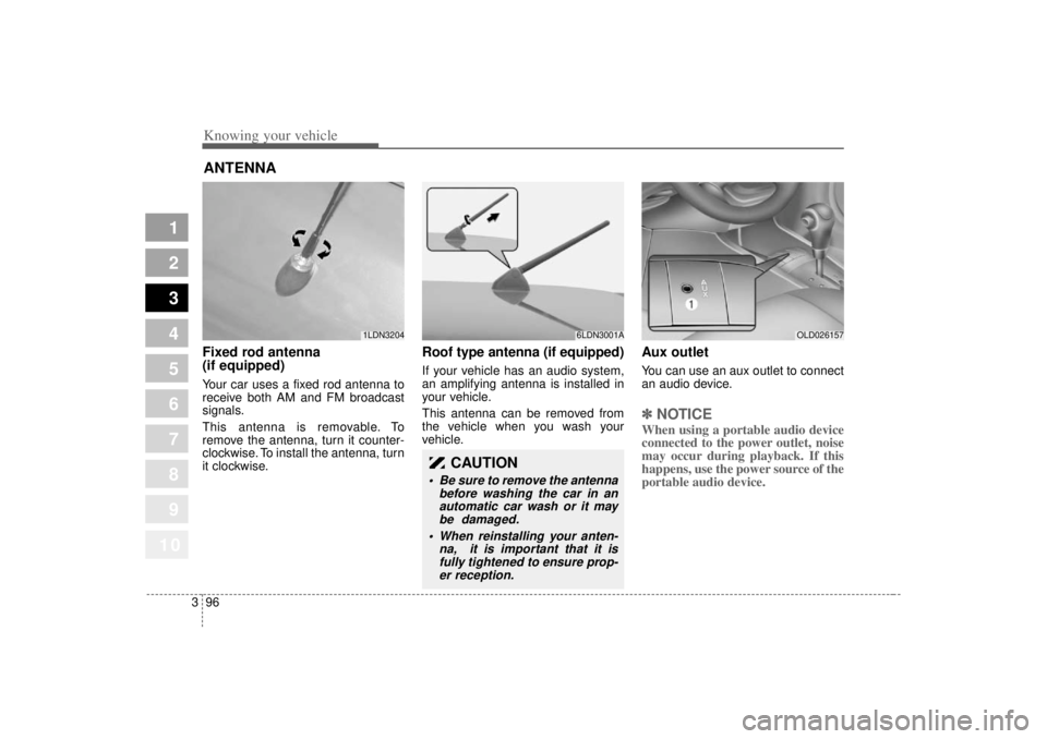 KIA SPECTRA5 2007 Owners Manual Knowing your vehicle96
3
1
2
3
4
5
6
7
8
910
Fixed rod antenna
(if equipped)Your car uses a fixed rod antenna to
receive both AM and FM broadcast
signals.
This antenna is removable. To
remove the ant KIA SPECTRA5 2007 Owners Manual Knowing your vehicle96
3
1
2
3
4
5
6
7
8
910
Fixed rod antenna
(if equipped)Your car uses a fixed rod antenna to
receive both AM and FM broadcast
signals.
This antenna is removable. To
remove the ant