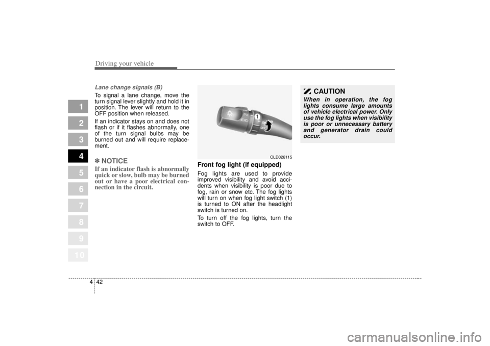 KIA SPECTRA5 2007 Owners Manual Driving your vehicle42
4
1
2
3
4
5
6
7
8
910
Lane change signals (B)To signal a lane change, move the
turn signal lever slightly and hold it in
position. The lever will return to the
OFF position when KIA SPECTRA5 2007 Owners Manual Driving your vehicle42
4
1
2
3
4
5
6
7
8
910
Lane change signals (B)To signal a lane change, move the
turn signal lever slightly and hold it in
position. The lever will return to the
OFF position when