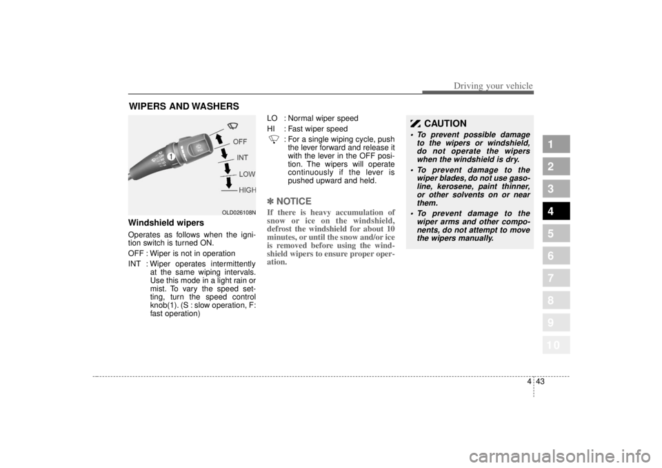 KIA SPECTRA5 2007 Owners Manual 443
1
2
3
4
5
6
7
8
910
Driving your vehicle
Windshield wipers Operates as follows when the igni-
tion switch is turned ON.
OFF : Wiper is not in operation
INT : Wiper operates intermittentlyat the sa KIA SPECTRA5 2007 Owners Manual 443
1
2
3
4
5
6
7
8
910
Driving your vehicle
Windshield wipers Operates as follows when the igni-
tion switch is turned ON.
OFF : Wiper is not in operation
INT : Wiper operates intermittentlyat the sa