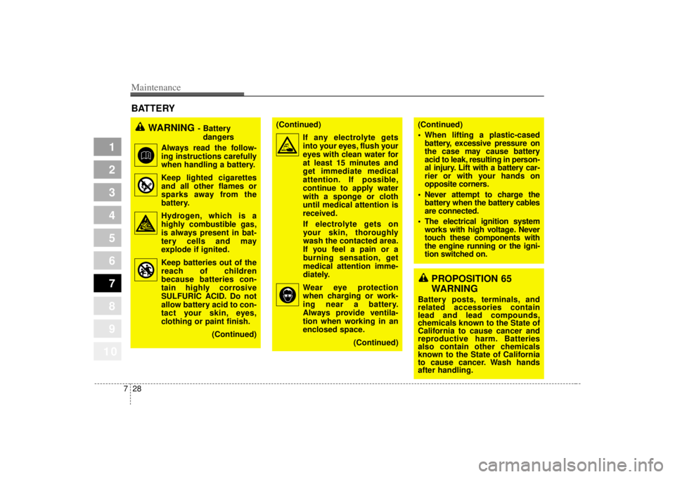 KIA SPECTRA5 2007 Owners Manual Maintenance28
7
1
2
3
4
5
6
7
8
910
BATTERY
WARNING
- Battery
dangers
Always read the follow-
ing instructions carefully
when handling a battery.
Keep lighted cigarettes and all other flames or KIA SPECTRA5 2007 Owners Manual Maintenance28
7
1
2
3
4
5
6
7
8
910
BATTERY
WARNING
- Battery
dangers
Always read the follow-
ing instructions carefully
when handling a battery.
Keep lighted cigarettes and all other flames or