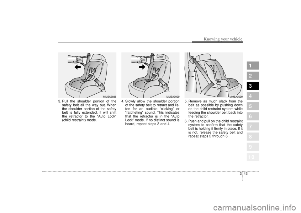KIA SPECTRA5 2007 Workshop Manual 343
1
2
3
4
5
6
7
8
910
Knowing your vehicle
3. Pull the shoulder portion of thesafety belt all the way out. When
the shoulder portion of the safety
belt is fully extended, it will shift
the retractor KIA SPECTRA5 2007 Workshop Manual 343
1
2
3
4
5
6
7
8
910
Knowing your vehicle
3. Pull the shoulder portion of thesafety belt all the way out. When
the shoulder portion of the safety
belt is fully extended, it will shift
the retractor