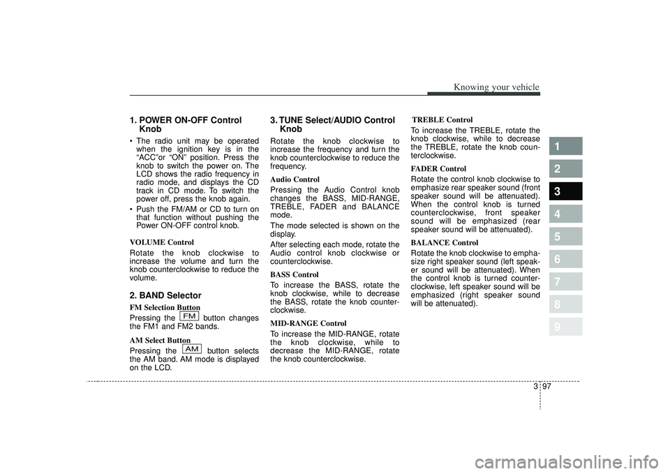 KIA SPECTRA5 2009 Owners Manual 397
Knowing your vehicle
1
2
3
4
5
6
7
8
9
1. POWER ON-OFF ControlKnob The radio unit may be operated
when the ignition key is in the
“ACC”or “ON” position. Press the
knob to switch the power KIA SPECTRA5 2009 Owners Manual 397
Knowing your vehicle
1
2
3
4
5
6
7
8
9
1. POWER ON-OFF ControlKnob The radio unit may be operated
when the ignition key is in the
“ACC”or “ON” position. Press the
knob to switch the power