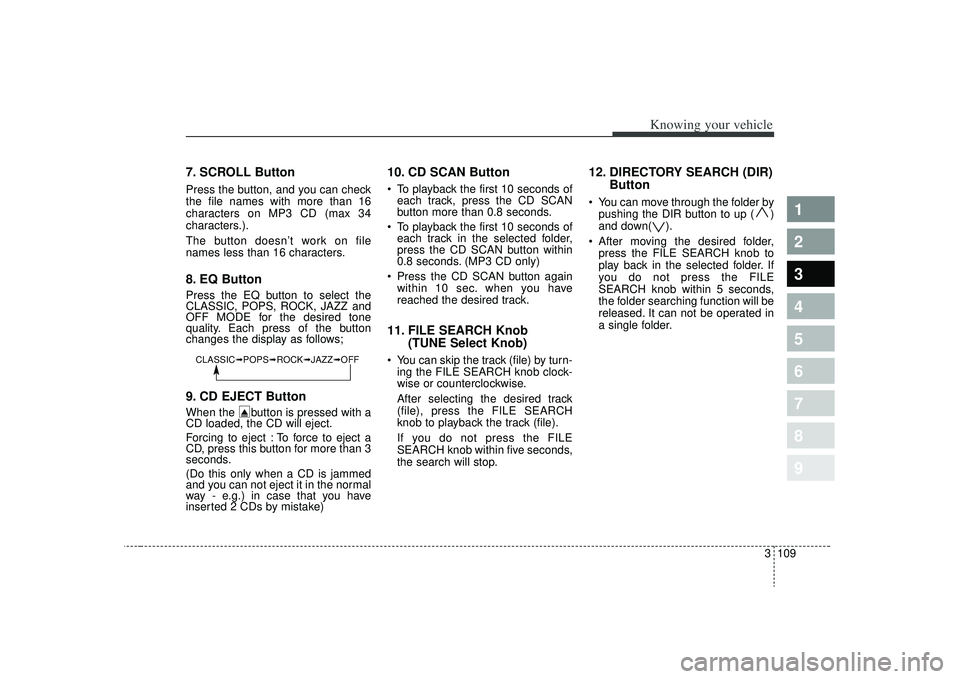 KIA SPECTRA5 2009 Owners Manual 3 109
Knowing your vehicle
1
2
3
4
5
6
7
8
9
7. SCROLL ButtonPress the button, and you can check
the file names with more than 16
characters on MP3 CD (max 34
characters.).
The button doesn’t work o KIA SPECTRA5 2009 Owners Manual 3 109
Knowing your vehicle
1
2
3
4
5
6
7
8
9
7. SCROLL ButtonPress the button, and you can check
the file names with more than 16
characters on MP3 CD (max 34
characters.).
The button doesn’t work o