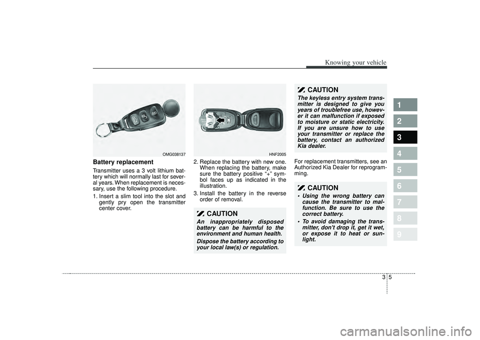 KIA SPECTRA5 2009 User Guide 35
1
2
3
4
5
6
7
8
9
Knowing your vehicle
Battery replacementTransmitter uses a 3 volt lithium bat-
tery which will normally last for sever-
al years. When replacement is neces-
sary, use the followin KIA SPECTRA5 2009 User Guide 35
1
2
3
4
5
6
7
8
9
Knowing your vehicle
Battery replacementTransmitter uses a 3 volt lithium bat-
tery which will normally last for sever-
al years. When replacement is neces-
sary, use the followin