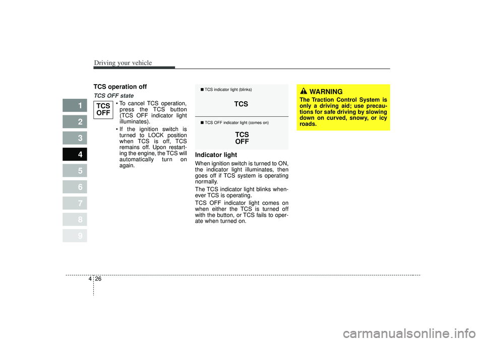 KIA SPECTRA5 2009 Owners Manual Driving your vehicle26
4
1
2
3
4
5
6
7
8
9
TCS operation offTCS OFF state
cancel TCS operation,
press the TCS button
(TCS OFF indicator light
illuminates).
turned to LOCK position
when TCS is off, KIA SPECTRA5 2009 Owners Manual Driving your vehicle26
4
1
2
3
4
5
6
7
8
9
TCS operation offTCS OFF state
cancel TCS operation,
press the TCS button
(TCS OFF indicator light
illuminates).
turned to LOCK position
when TCS is off,