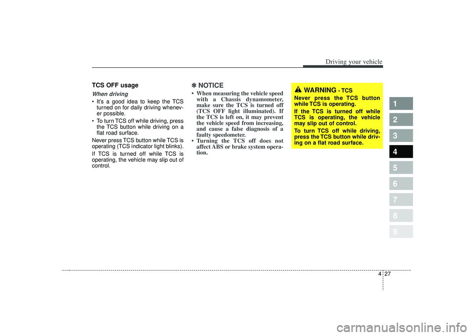 KIA SPECTRA5 2009 Owners Manual 427
1
2
3
4
5
6
7
8
9
Driving your vehicle
TCS OFF usageWhen driving It’s a good idea to keep the TCSturned on for daily driving whenev-
er possible.
To turn TCS off while driving, press the TCS bu KIA SPECTRA5 2009 Owners Manual 427
1
2
3
4
5
6
7
8
9
Driving your vehicle
TCS OFF usageWhen driving It’s a good idea to keep the TCSturned on for daily driving whenev-
er possible.
To turn TCS off while driving, press the TCS bu