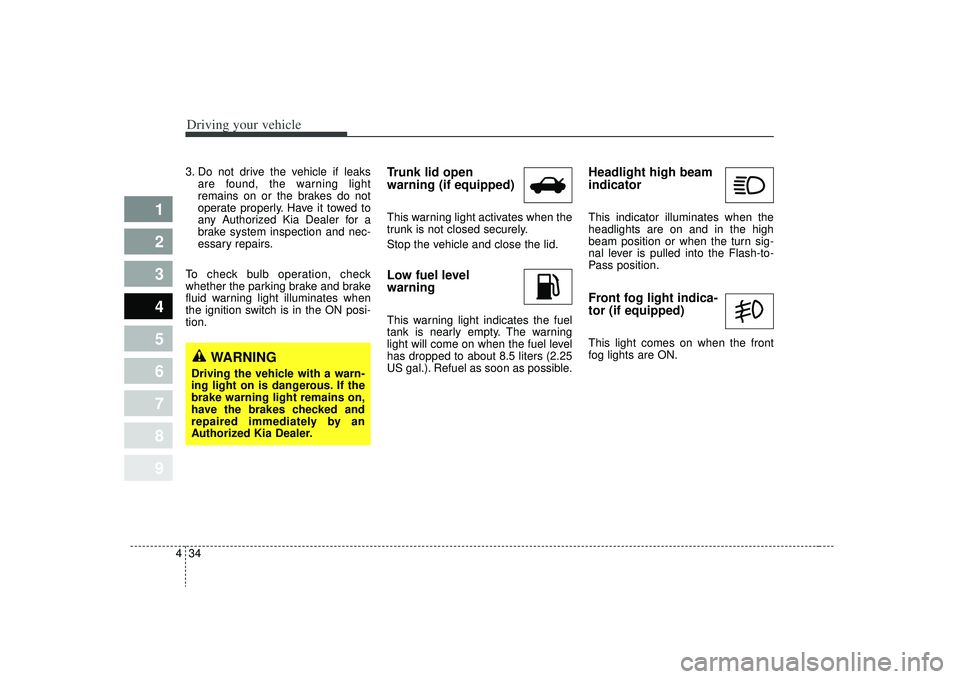 KIA SPECTRA5 2009 Owners Manual Driving your vehicle34
4
1
2
3
4
5
6
7
8
9
3. Do not drive the vehicle if leaks
are found, the warning light
remains on or the brakes do not
operate properly. Have it towed to
any Authorized Kia Deale KIA SPECTRA5 2009 Owners Manual Driving your vehicle34
4
1
2
3
4
5
6
7
8
9
3. Do not drive the vehicle if leaks
are found, the warning light
remains on or the brakes do not
operate properly. Have it towed to
any Authorized Kia Deale