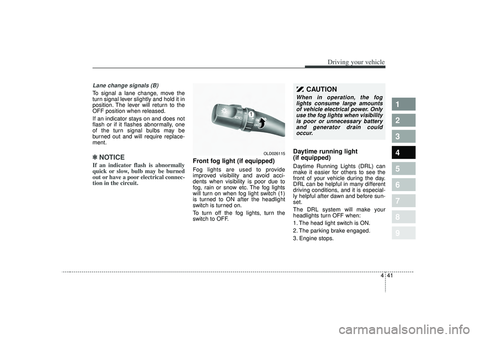 KIA SPECTRA5 2009  Owners Manual 441
1
2
3
4
5
6
7
8
9
Driving your vehicle
Lane change signals (B)To signal a lane change, move the
turn signal lever slightly and hold it in
position. The lever will return to the
OFF position when r
