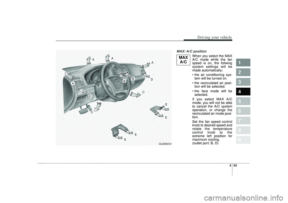 KIA SPECTRA5 2009  Owners Manual 449
1
2
3
4
5
6
7
8
9
Driving your vehicle
MAX/ A/C position 
When you select the MAX
A/C mode while the fan
speed is on, the follwing
system settings will be
made automatically;
tem will be turned on