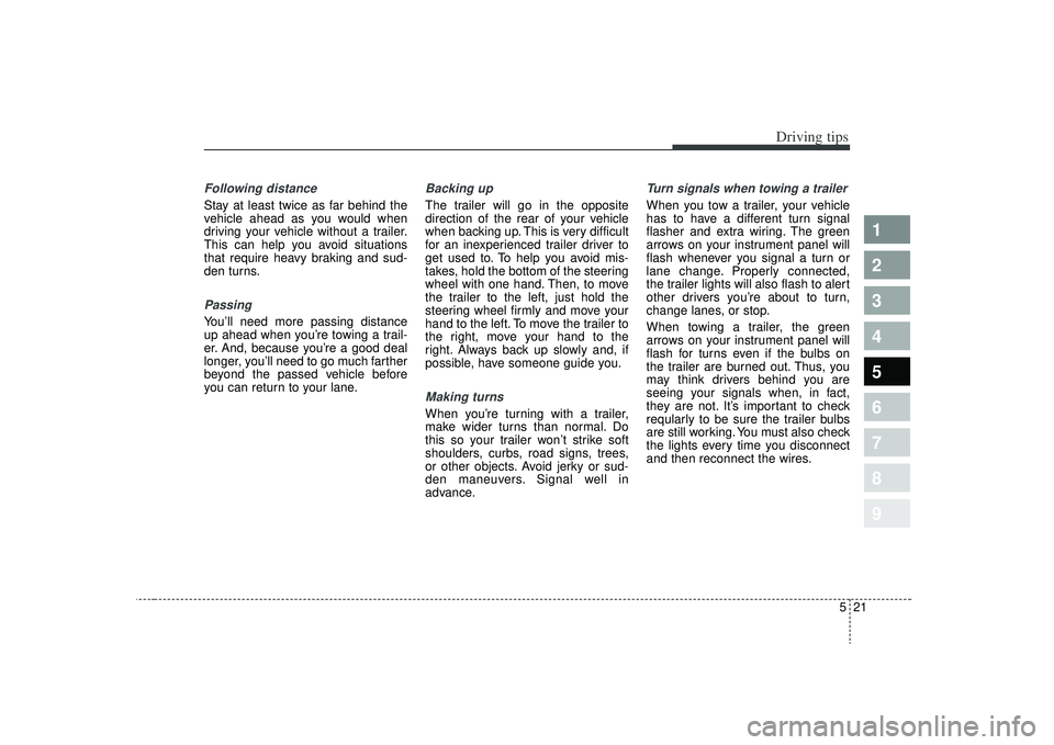 KIA SPECTRA5 2009 Owners Manual 521
Driving tips
1
2
3
4
5
6
7
8
9
Following distance Stay at least twice as far behind the
vehicle ahead as you would when
driving your vehicle without a trailer.
This can help you avoid situations
t KIA SPECTRA5 2009 Owners Manual 521
Driving tips
1
2
3
4
5
6
7
8
9
Following distance Stay at least twice as far behind the
vehicle ahead as you would when
driving your vehicle without a trailer.
This can help you avoid situations
t