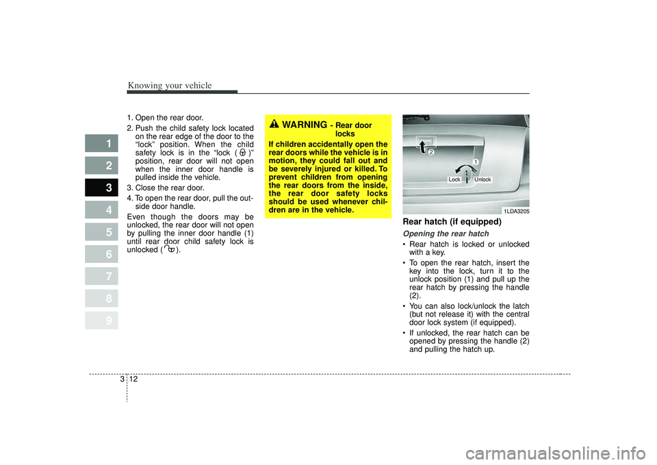 KIA SPECTRA5 2009 Owners Manual Knowing your vehicle12
3
1
2
3
4
5
6
7
8
9
1. Open the rear door.
2. Push the child safety lock located
on the rear edge of the door to the
“lock” position. When the child
safety lock is in the KIA SPECTRA5 2009 Owners Manual Knowing your vehicle12
3
1
2
3
4
5
6
7
8
9
1. Open the rear door.
2. Push the child safety lock located
on the rear edge of the door to the
“lock” position. When the child
safety lock is in the
