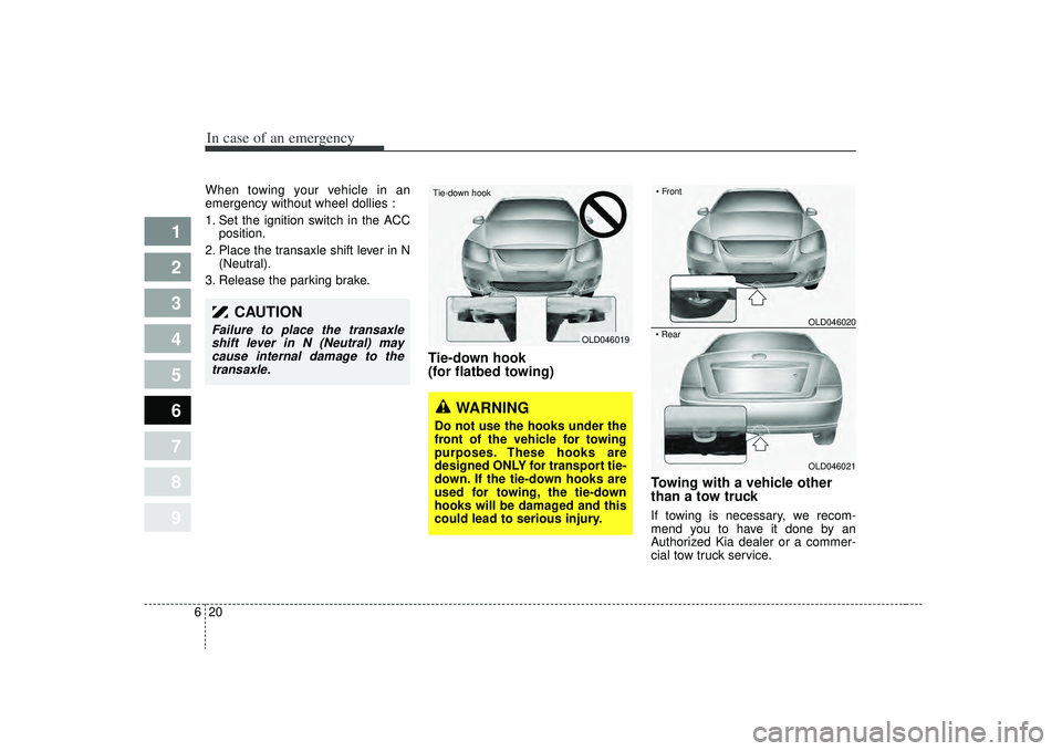 KIA SPECTRA5 2009  Owners Manual In case of an emergency20
6
1
2
3
4
5
6
7
8
9
When towing your vehicle in an
emergency without wheel dollies :
1. Set the ignition switch in the ACC
position.
2. Place the transaxle shift lever in N (