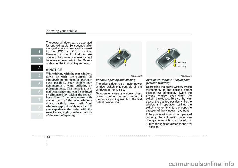 KIA SPECTRA5 2009 Owners Manual Knowing your vehicle14
3
1
2
3
4
5
6
7
8
9
The power windows can be operated
for approximately 30 seconds after
the ignition key is removed or turned
to the ACC or LOCK position.
However, if the front KIA SPECTRA5 2009 Owners Manual Knowing your vehicle14
3
1
2
3
4
5
6
7
8
9
The power windows can be operated
for approximately 30 seconds after
the ignition key is removed or turned
to the ACC or LOCK position.
However, if the front
