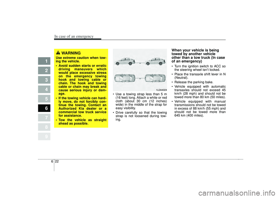 KIA SPECTRA5 2009  Owners Manual In case of an emergency22
6
1
2
3
4
5
6
7
8
9
 Use a towing strap less than 5 m
(16 feet) long. Attach a white or red
cloth (about 30 cm (12 inches)
wide) in the middle of the strap for
easy visibilit