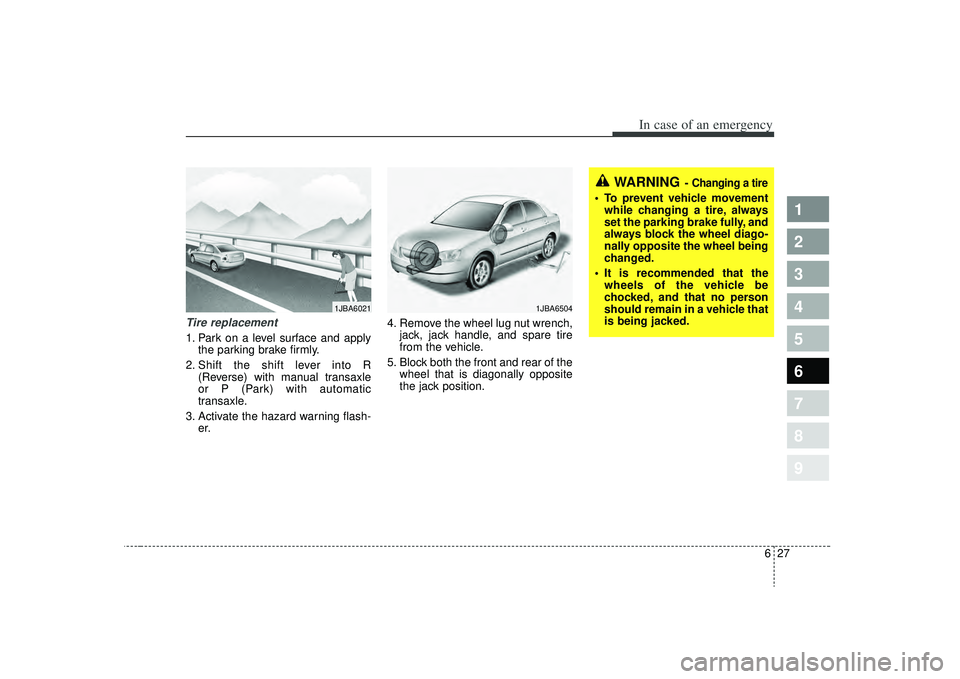 KIA SPECTRA5 2009  Owners Manual 627
In case of an emergency
1
2
3
4
5
6
7
8
9
Tire replacement 1. Park on a level surface and applythe parking brake firmly.
2. Shift the shift lever into R (Reverse) with manual transaxle
or P (Park)