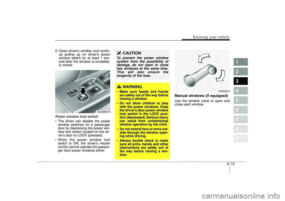 KIA SPECTRA5 2009 Owners Manual 315
1
2
3
4
5
6
7
8
9
Knowing your vehicle
2. Close driver’s window and contin-ue pulling up on driver’s power
window switch for at least 1 sec-
ond after the window is complete-
ly closed.Power w KIA SPECTRA5 2009 Owners Manual 315
1
2
3
4
5
6
7
8
9
Knowing your vehicle
2. Close driver’s window and contin-ue pulling up on driver’s power
window switch for at least 1 sec-
ond after the window is complete-
ly closed.Power w