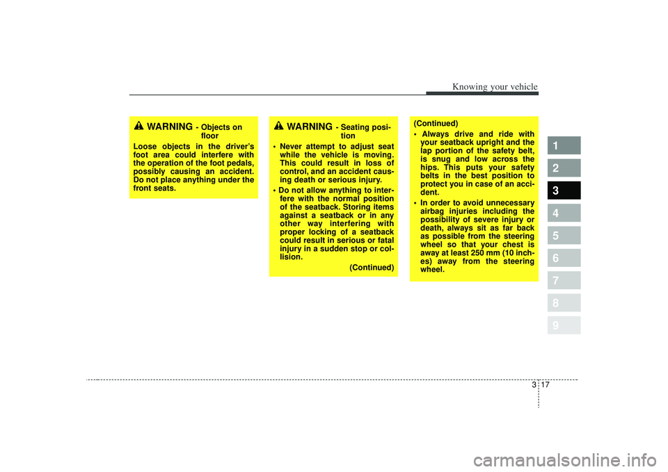 KIA SPECTRA5 2009  Owners Manual 317
1
2
3
4
5
6
7
8
9
Knowing your vehicle
WARNING
- Objects onfloor
Loose objects in the driver’s
foot area could interfere with
the operation of the foot pedals,
possibly causing an accident.
Do n