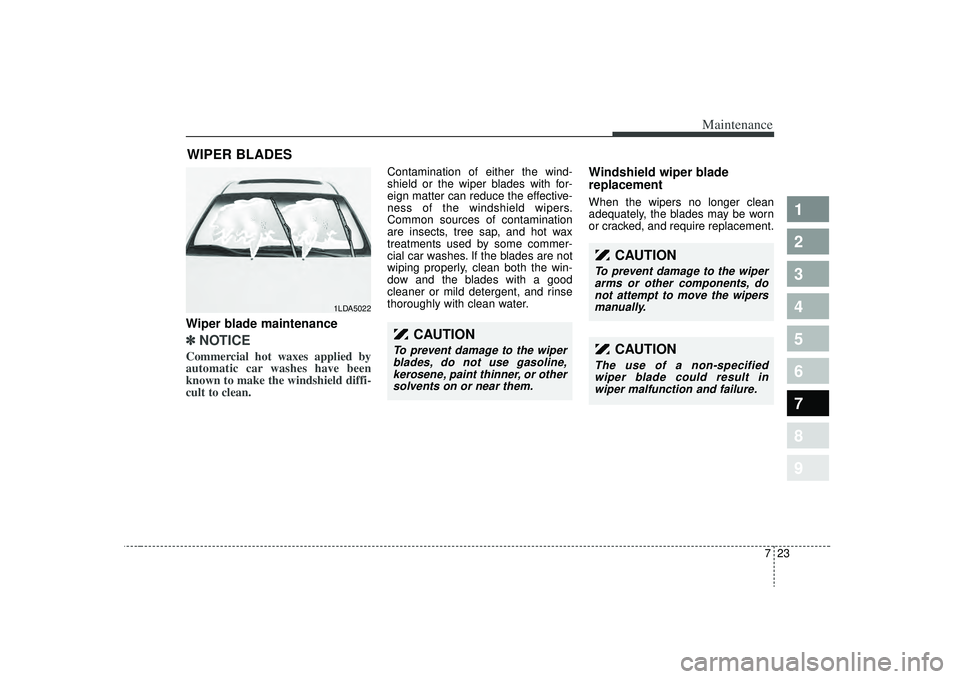 KIA SPECTRA5 2009 Owners Manual 723
Maintenance
1
2
3
4
5
6
7
8
9
WIPER BLADES Wiper blade maintenance ✽ ✽NOTICECommercial hot waxes applied by
automatic car washes have been
known to make the windshield diffi-
cult to clean. KIA SPECTRA5 2009 Owners Manual 723
Maintenance
1
2
3
4
5
6
7
8
9
WIPER BLADES Wiper blade maintenance ✽ ✽NOTICECommercial hot waxes applied by
automatic car washes have been
known to make the windshield diffi-
cult to clean.