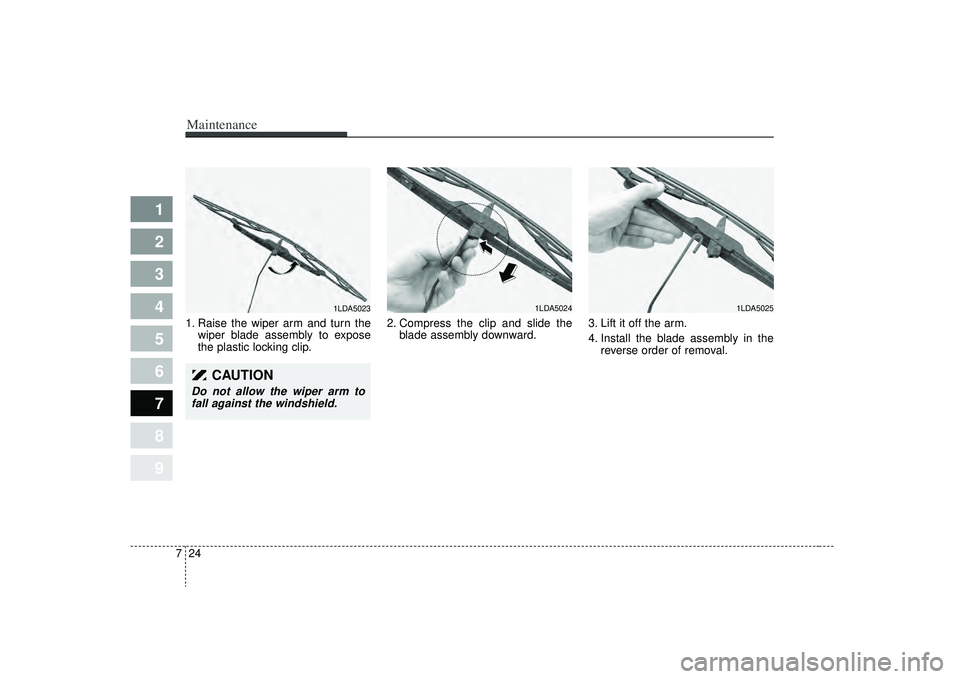 KIA SPECTRA5 2009 Owners Manual Maintenance24
7
1
2
3
4
5
6
7
8
9
1. Raise the wiper arm and turn the
wiper blade assembly to expose
the plastic locking clip. 2. Compress the clip and slide the
blade assembly downward. 3. Lift it of KIA SPECTRA5 2009 Owners Manual Maintenance24
7
1
2
3
4
5
6
7
8
9
1. Raise the wiper arm and turn the
wiper blade assembly to expose
the plastic locking clip. 2. Compress the clip and slide the
blade assembly downward. 3. Lift it of