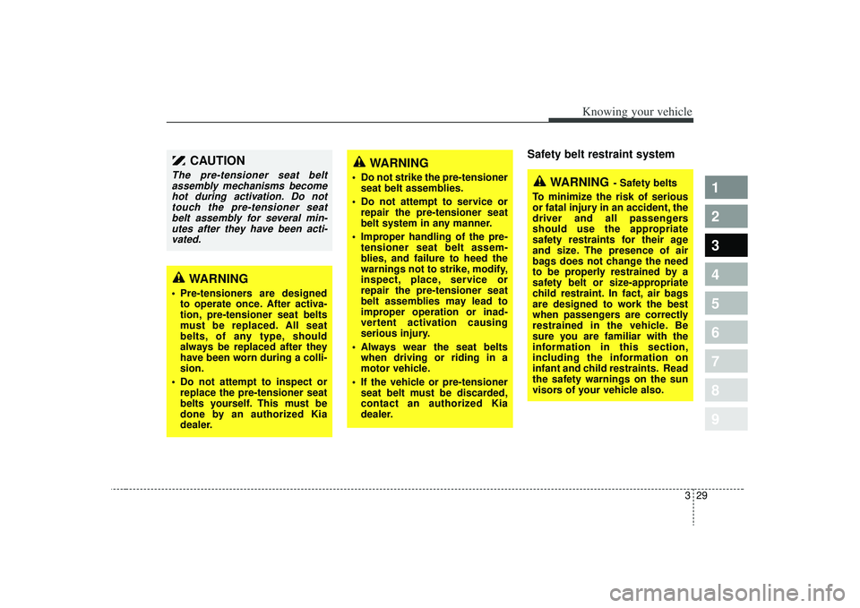 KIA SPECTRA5 2009 Owners Guide 329
1
2
3
4
5
6
7
8
9
Knowing your vehicle
Safety belt restraint system
WARNING
Pre-tensioners are designedto operate once. After activa-
tion, pre-tensioner seat belts
must be replaced. All seat
be KIA SPECTRA5 2009 Owners Guide 329
1
2
3
4
5
6
7
8
9
Knowing your vehicle
Safety belt restraint system
WARNING
Pre-tensioners are designedto operate once. After activa-
tion, pre-tensioner seat belts
must be replaced. All seat
be
