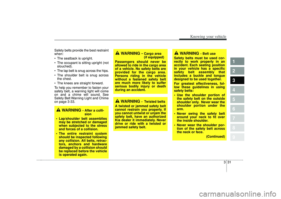 KIA SPECTRA5 2009 Service Manual 331
1
2
3
4
5
6
7
8
9
Knowing your vehicle
Safety belts provide the best restraint
when:
The seatback is upright.
The occupant is sitting upright (notslouched).
The lap belt is snug across the hips KIA SPECTRA5 2009 Service Manual 331
1
2
3
4
5
6
7
8
9
Knowing your vehicle
Safety belts provide the best restraint
when:
The seatback is upright.
The occupant is sitting upright (notslouched).
The lap belt is snug across the hips