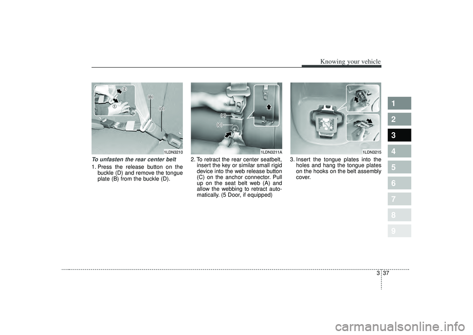 KIA SPECTRA5 2009 Service Manual 337
1
2
3
4
5
6
7
8
9
Knowing your vehicle
To unfasten the rear center belt 1. Press the release button on thebuckle (D) and remove the tongue
plate (B) from the buckle (D). 2. To retract the rear cen KIA SPECTRA5 2009 Service Manual 337
1
2
3
4
5
6
7
8
9
Knowing your vehicle
To unfasten the rear center belt 1. Press the release button on thebuckle (D) and remove the tongue
plate (B) from the buckle (D). 2. To retract the rear cen