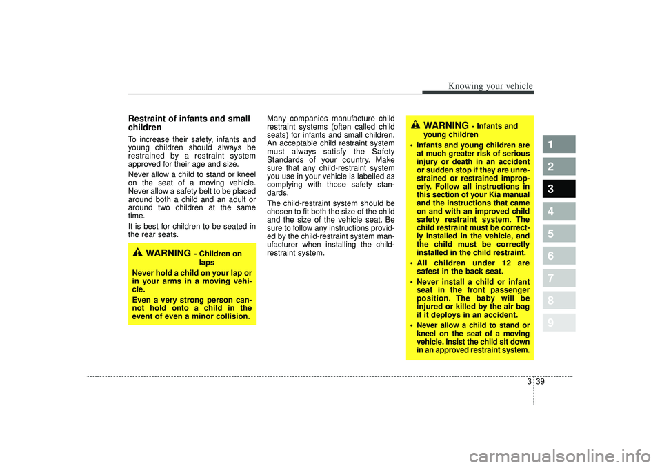 KIA SPECTRA5 2009 Service Manual 339
1
2
3
4
5
6
7
8
9
Knowing your vehicle
Restraint of infants and small
children To increase their safety, infants and
young children should always be
restrained by a restraint system
approved for KIA SPECTRA5 2009 Service Manual 339
1
2
3
4
5
6
7
8
9
Knowing your vehicle
Restraint of infants and small
children To increase their safety, infants and
young children should always be
restrained by a restraint system
approved for