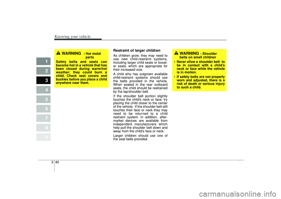 KIA SPECTRA5 2009 Service Manual Knowing your vehicle40
3
1
2
3
4
5
6
7
8
9
Restraint of larger children As children grow, they may need to
use new child-restraint systems,
including larger child seats or boost-
er seats, which are KIA SPECTRA5 2009 Service Manual Knowing your vehicle40
3
1
2
3
4
5
6
7
8
9
Restraint of larger children As children grow, they may need to
use new child-restraint systems,
including larger child seats or boost-
er seats, which are