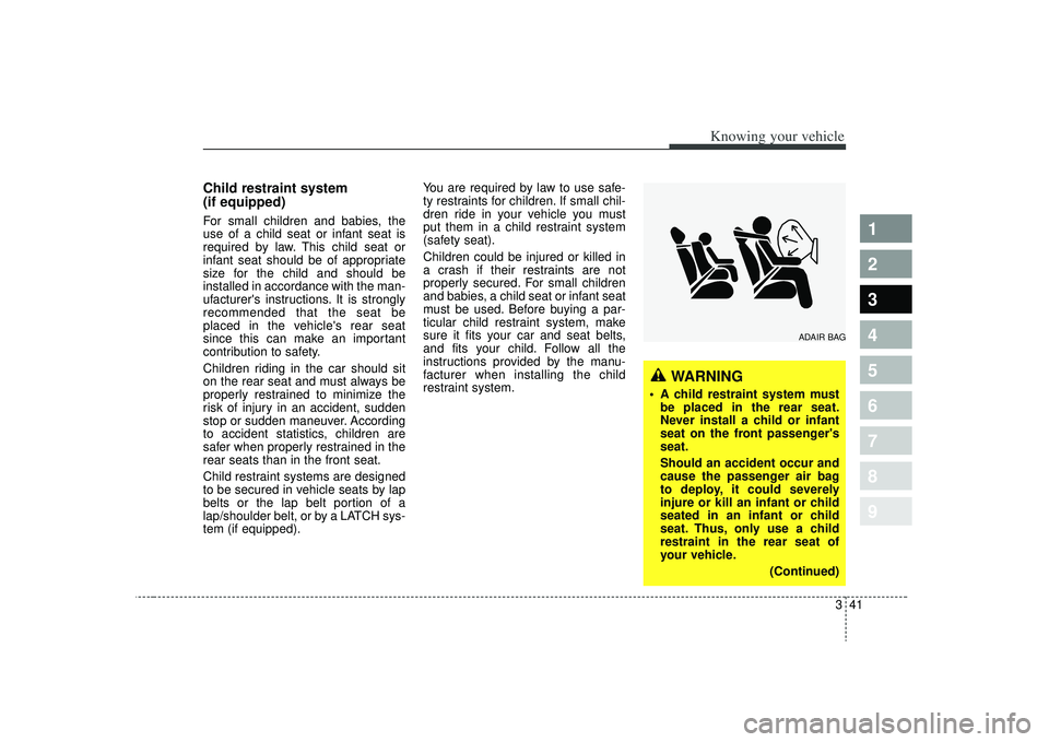 KIA SPECTRA5 2009 Workshop Manual 341
1
2
3
4
5
6
7
8
9
Knowing your vehicle
Child restraint system
(if equipped)For small children and babies, the
use of a child seat or infant seat is
required by law. This child seat or
infant seat KIA SPECTRA5 2009 Workshop Manual 341
1
2
3
4
5
6
7
8
9
Knowing your vehicle
Child restraint system
(if equipped)For small children and babies, the
use of a child seat or infant seat is
required by law. This child seat or
infant seat