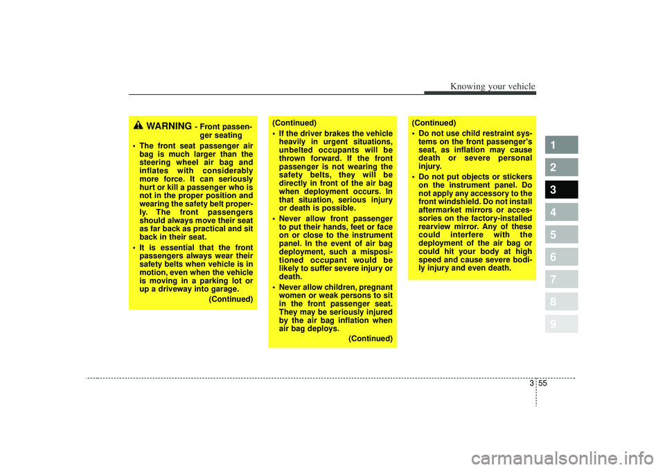 KIA SPECTRA5 2009  Owners Manual 355
1
2
3
4
5
6
7
8
9
Knowing your vehicle
WARNING 
- Front passen-ger seating
 The front seat passenger air bag is much larger than the
steering wheel air bag and
inflates with considerably
more forc
