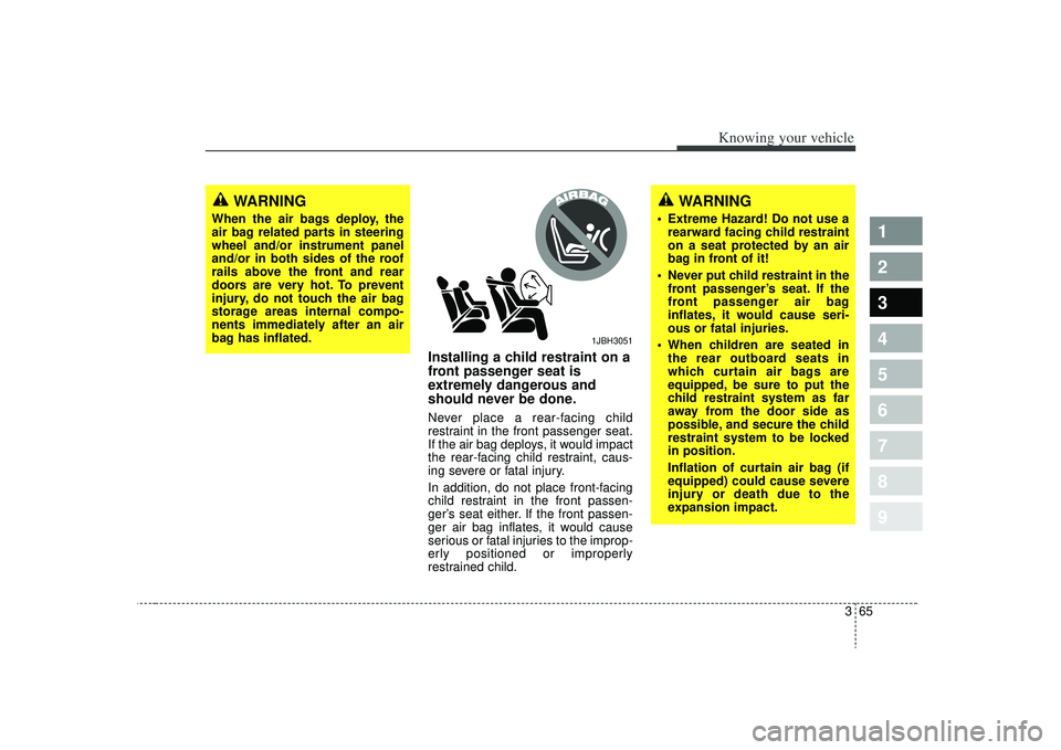 KIA SPECTRA5 2009  Owners Manual 365
1
2
3
4
5
6
7
8
9
Knowing your vehicle
Installing a child restraint on a
front passenger seat is
extremely dangerous and
should never be done.Never place a rear-facing child
restraint in the front