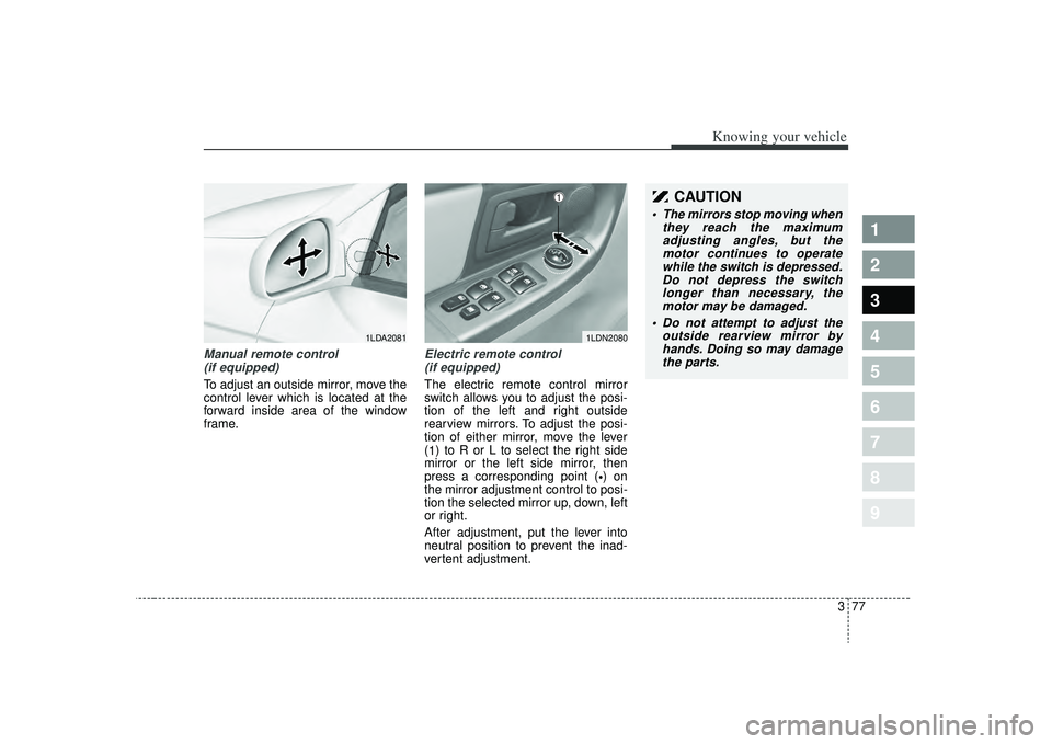 KIA SPECTRA5 2009 Manual Online 377
1
2
3
4
5
6
7
8
9
Knowing your vehicle
Manual remote control (if equipped)To adjust an outside mirror, move the
control lever which is located at the
forward inside area of the window
frame.
Elect KIA SPECTRA5 2009 Manual Online 377
1
2
3
4
5
6
7
8
9
Knowing your vehicle
Manual remote control (if equipped)To adjust an outside mirror, move the
control lever which is located at the
forward inside area of the window
frame.
Elect