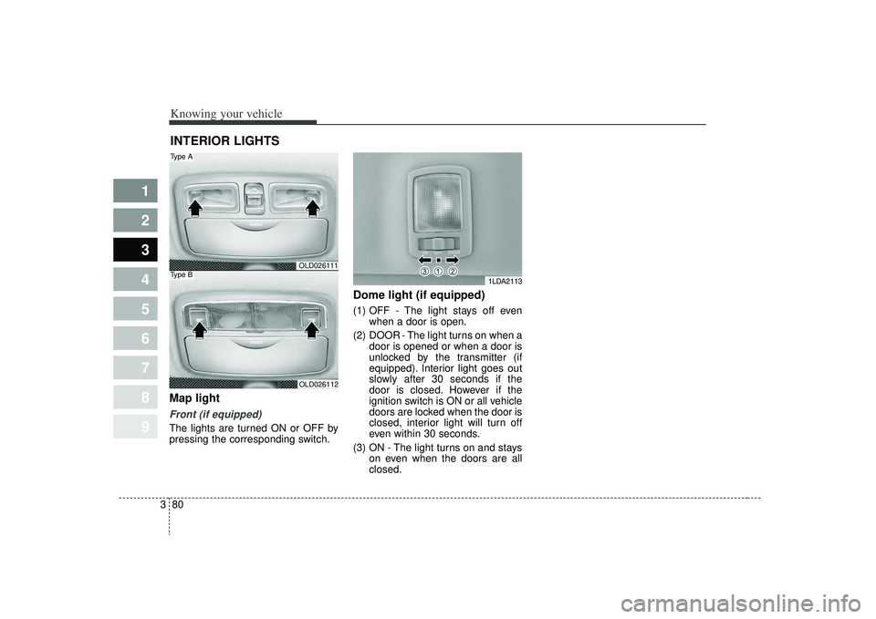 KIA SPECTRA5 2009 Manual Online Knowing your vehicle80
3
1
2
3
4
5
6
7
8
9
Map light Front (if equipped)The lights are turned ON or OFF by
pressing the corresponding switch.
Dome light (if equipped)(1) OFF - The light stays off even KIA SPECTRA5 2009 Manual Online Knowing your vehicle80
3
1
2
3
4
5
6
7
8
9
Map light Front (if equipped)The lights are turned ON or OFF by
pressing the corresponding switch.
Dome light (if equipped)(1) OFF - The light stays off even