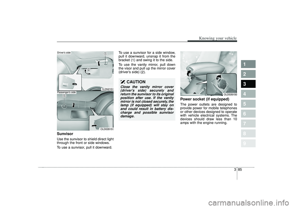 KIA SPECTRA5 2009 Owners Manual 385
1
2
3
4
5
6
7
8
9
Knowing your vehicle
SunvisorUse the sunvisor to shield direct light
through the front or side windows.
To use a sunvisor, pull it downward.To use a sunvisor for a side window,
p KIA SPECTRA5 2009 Owners Manual 385
1
2
3
4
5
6
7
8
9
Knowing your vehicle
SunvisorUse the sunvisor to shield direct light
through the front or side windows.
To use a sunvisor, pull it downward.To use a sunvisor for a side window,
p