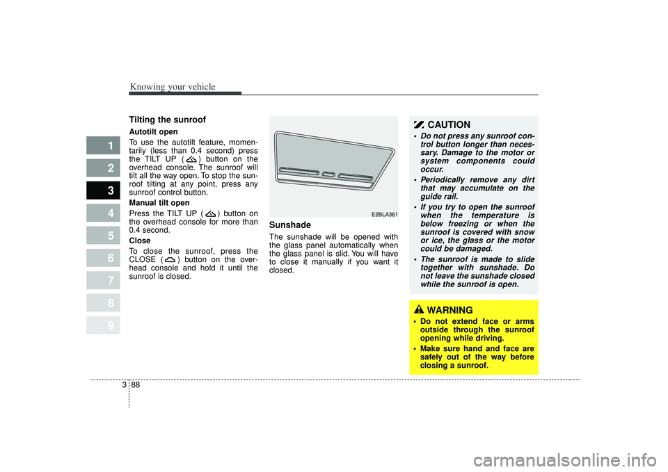 KIA SPECTRA5 2009 Owners Manual Knowing your vehicle88
3
1
2
3
4
5
6
7
8
9
Tilting the sunroof Autotilt open
To use the autotilt feature, momen-
tarily (less than 0.4 second) press
the TILT UP ( ) button on the
overhead console. Th KIA SPECTRA5 2009 Owners Manual Knowing your vehicle88
3
1
2
3
4
5
6
7
8
9
Tilting the sunroof Autotilt open
To use the autotilt feature, momen-
tarily (less than 0.4 second) press
the TILT UP ( ) button on the
overhead console. Th