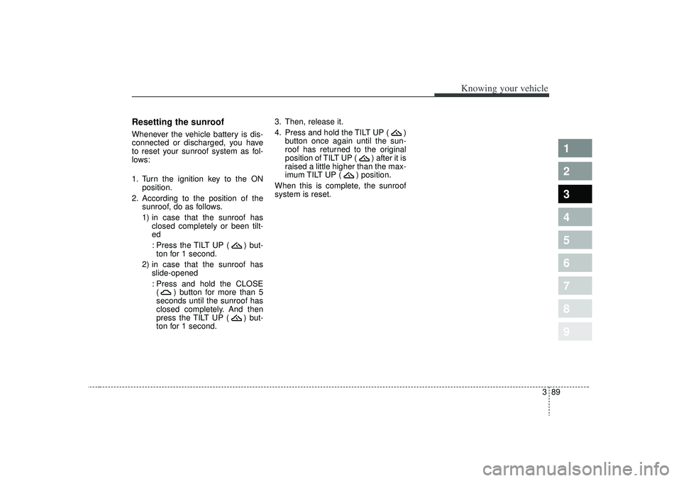 KIA SPECTRA5 2009 Owners Manual 389
1
2
3
4
5
6
7
8
9
Knowing your vehicle
Resetting the sunroofWhenever the vehicle battery is dis-
connected or discharged, you have
to reset your sunroof system as fol-
lows:
1. Turn the ignition k KIA SPECTRA5 2009 Owners Manual 389
1
2
3
4
5
6
7
8
9
Knowing your vehicle
Resetting the sunroofWhenever the vehicle battery is dis-
connected or discharged, you have
to reset your sunroof system as fol-
lows:
1. Turn the ignition k