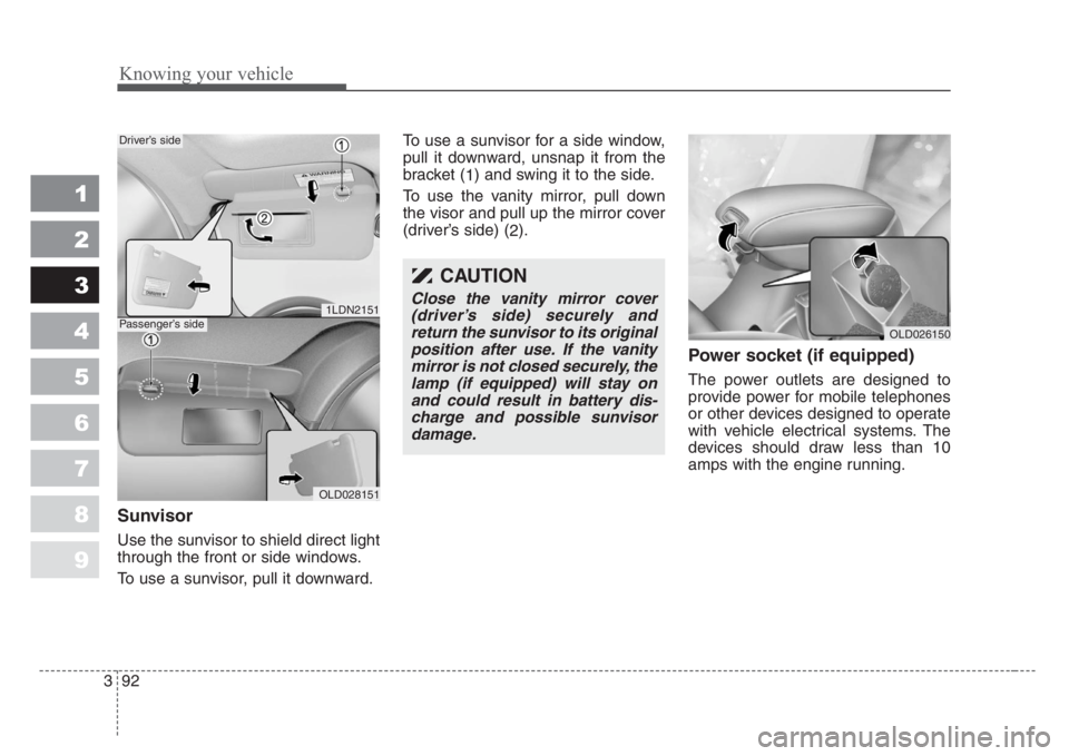 KIA SPECTRA5 2008  Owners Manual Knowing your vehicle
92 3
1
2
3
4
5
6
7
8
9
Sunvisor
Use the sunvisor to shield direct light
through the front or side windows.
To use a sunvisor, pull it downward.To use a sunvisor for a side window,