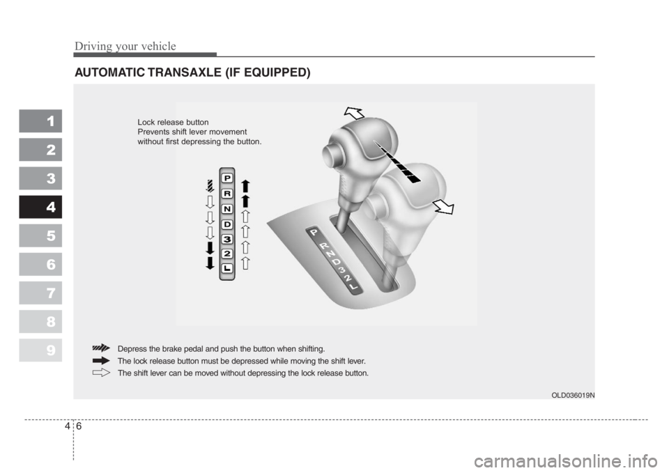 KIA SPECTRA5 2008 Owners Manual Driving your vehicle
6 4
1
2
3
4
5
6
7
8
9
AUTOMATIC TRANSAXLE (IF EQUIPPED)
OLD036019N
The lock release button must be depressed while moving the shift lever. Depress the brake pedal and push the but KIA SPECTRA5 2008 Owners Manual Driving your vehicle
6 4
1
2
3
4
5
6
7
8
9
AUTOMATIC TRANSAXLE (IF EQUIPPED)
OLD036019N
The lock release button must be depressed while moving the shift lever. Depress the brake pedal and push the but
