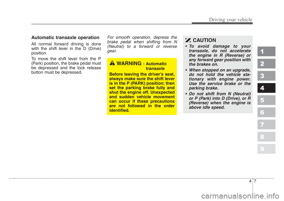 KIA SPECTRA5 2008 Owners Manual 47
1
2
3
4
5
6
7
8
9
Driving your vehicle
Automatic transaxle operation
All normal forward driving is done
with the shift lever in the D (Drive)
position.
To move the shift lever from the P
(Park) pos KIA SPECTRA5 2008 Owners Manual 47
1
2
3
4
5
6
7
8
9
Driving your vehicle
Automatic transaxle operation
All normal forward driving is done
with the shift lever in the D (Drive)
position.
To move the shift lever from the P
(Park) pos